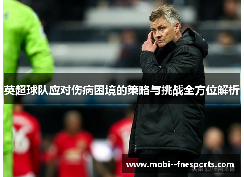 英超球队应对伤病困境的策略与挑战全方位解析