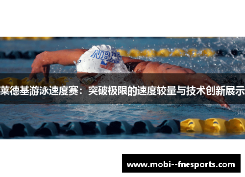 莱德基游泳速度赛：突破极限的速度较量与技术创新展示